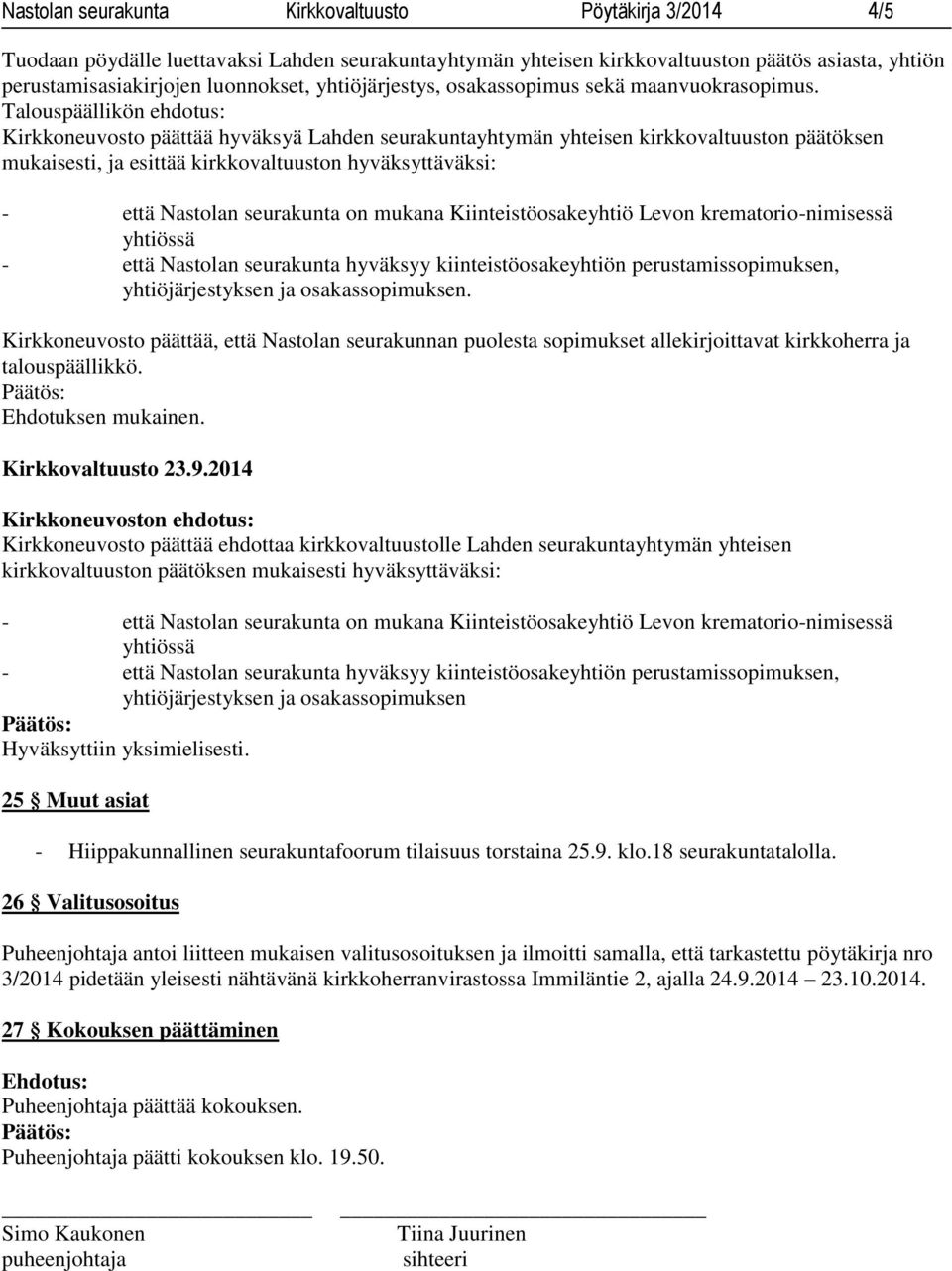 Kirkkoneuvosto päättää hyväksyä Lahden seurakuntayhtymän yhteisen kirkkovaltuuston päätöksen mukaisesti, ja esittää kirkkovaltuuston hyväksyttäväksi: - että Nastolan seurakunta on mukana