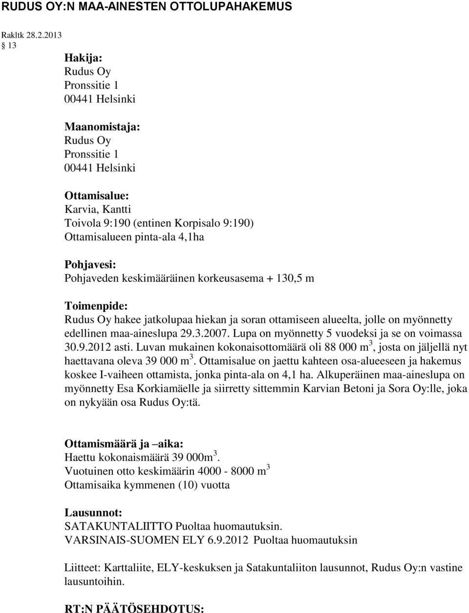 4,1ha Pohjavesi: Pohjaveden keskimääräinen korkeusasema + 130,5 m Toimenpide: Rudus Oy hakee jatkolupaa hiekan ja soran ottamiseen alueelta, jolle on myönnetty edellinen maa-aineslupa 29.3.2007.