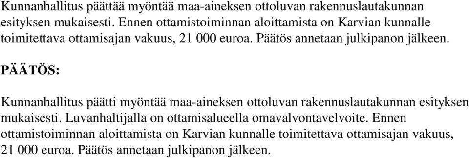 Päätös annetaan julkipanon jälkeen. Kunnanhallitus päätti myöntää maa-aineksen ottoluvan rakennuslautakunnan esityksen mukaisesti.