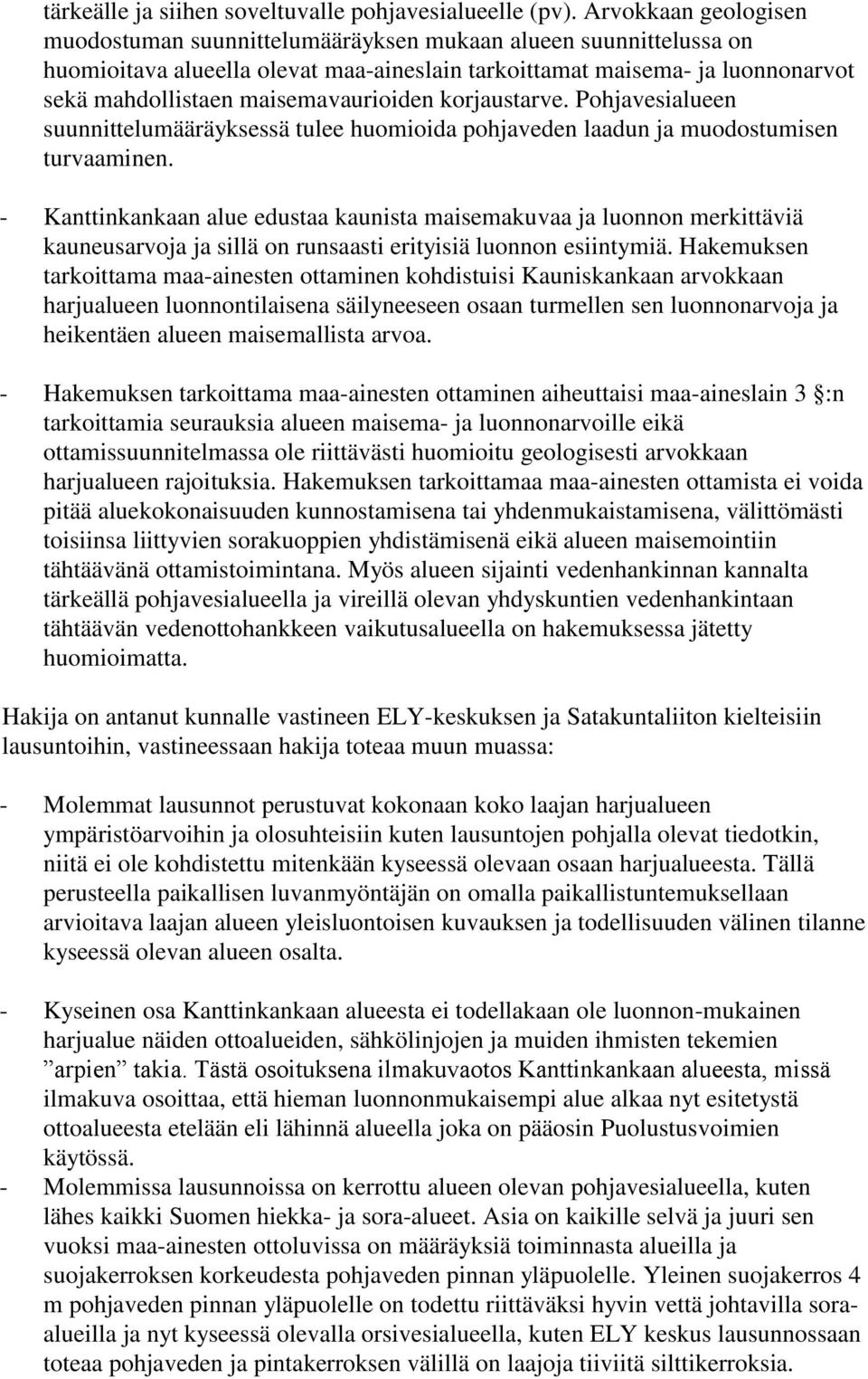 maisemavaurioiden korjaustarve. Pohjavesialueen suunnittelumääräyksessä tulee huomioida pohjaveden laadun ja muodostumisen turvaaminen.