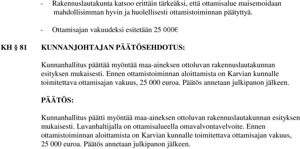 Ennen ottamistoiminnan aloittamista on Karvian kunnalle toimitettava ottamisajan vakuus, 25 000 euroa. Päätös annetaan julkipanon jälkeen.