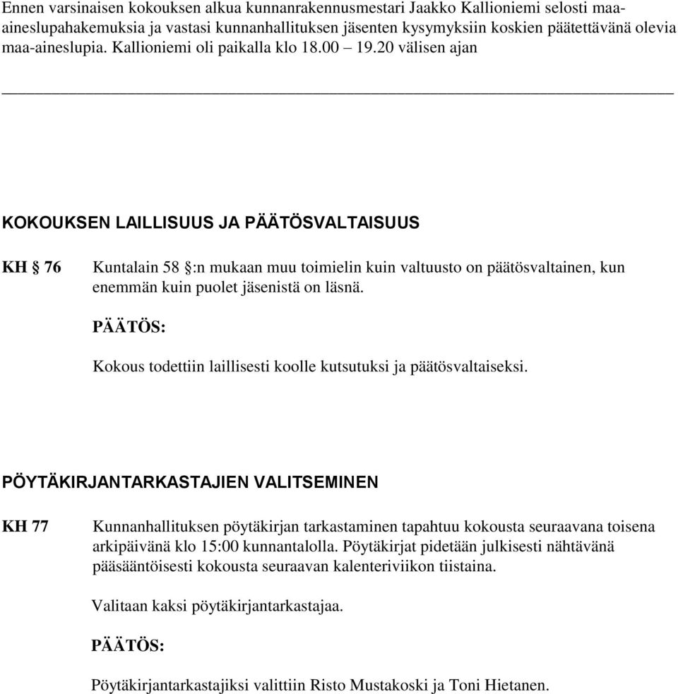 20 välisen ajan KOKOUKSEN LAILLISUUS JA PÄÄTÖSVALTAISUUS KH 76 Kuntalain 58 :n mukaan muu toimielin kuin valtuusto on päätösvaltainen, kun enemmän kuin puolet jäsenistä on läsnä.