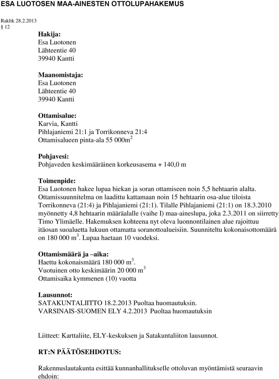 pinta-ala 55 000m 2 Pohjavesi: Pohjaveden keskimääräinen korkeusasema + 140,0 m Toimenpide: Esa Luotonen hakee lupaa hiekan ja soran ottamiseen noin 5,5 hehtaarin alalta.