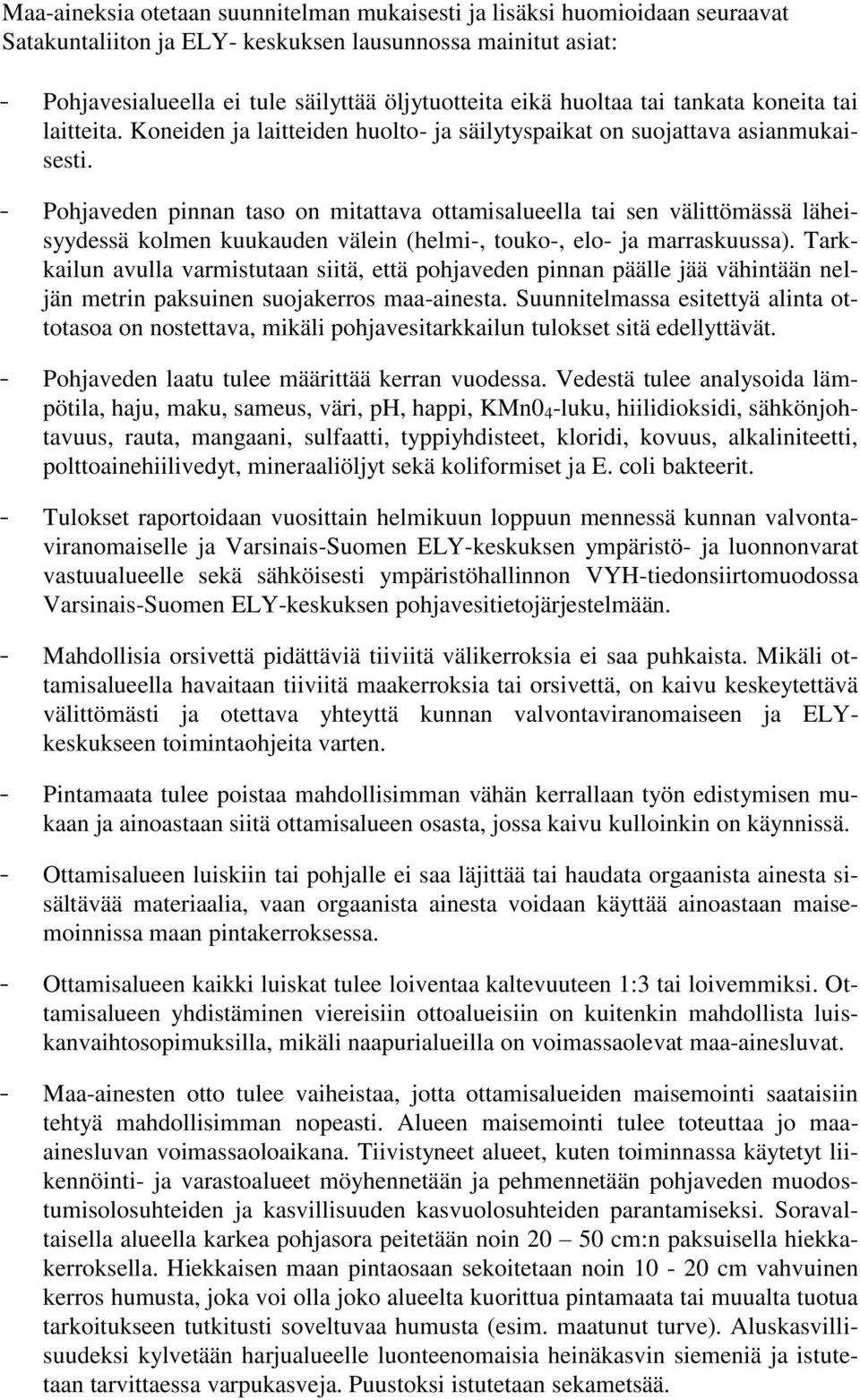 - Pohjaveden pinnan taso on mitattava ottamisalueella tai sen välittömässä läheisyydessä kolmen kuukauden välein (helmi-, touko-, elo- ja marraskuussa).