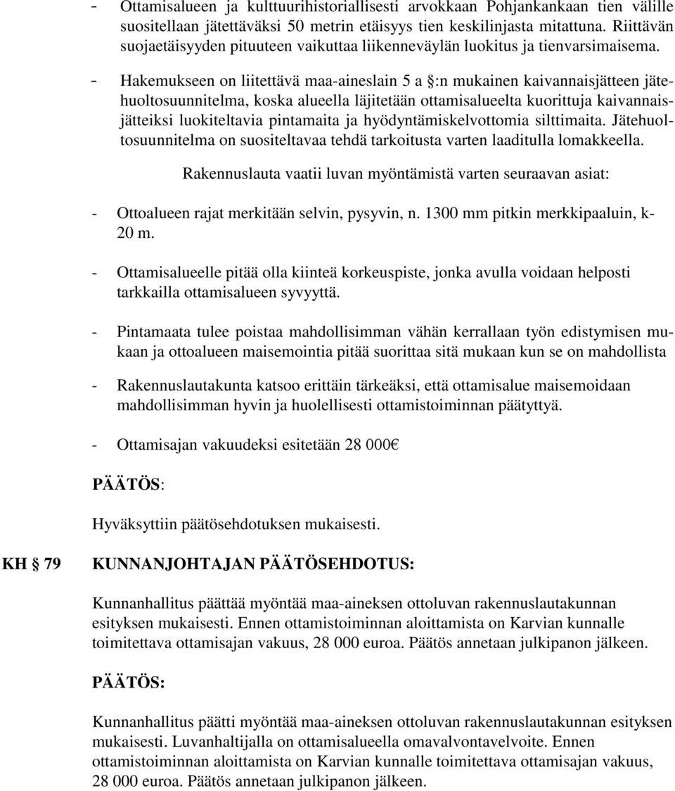 - Hakemukseen on liitettävä maa-aineslain 5 a :n mukainen kaivannaisjätteen jätehuoltosuunnitelma, koska alueella läjitetään ottamisalueelta kuorittuja kaivannaisjätteiksi luokiteltavia pintamaita ja