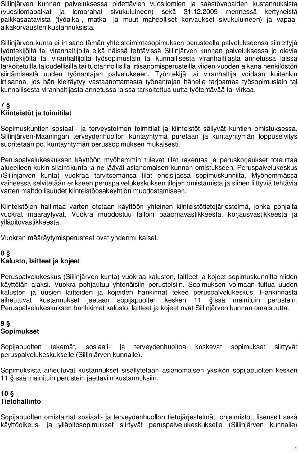 Siilinjärven kunta ei irtisano tämän yhteistoimintasopimuksen perusteella palvelukseensa siirrettyjä työntekijöitä tai viranhaltijoita eikä näissä tehtävissä Siilinjärven kunnan palveluksessa jo