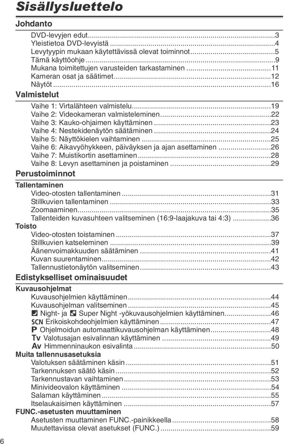 ..23 Vaihe 4: Nestekidenäytön säätäminen...24 Vaihe 5: Näyttökielen vaihtaminen...25 Vaihe 6: Aikavyöhykkeen, päiväyksen ja ajan asettaminen...26 Vaihe 7: Muistikortin asettaminen.