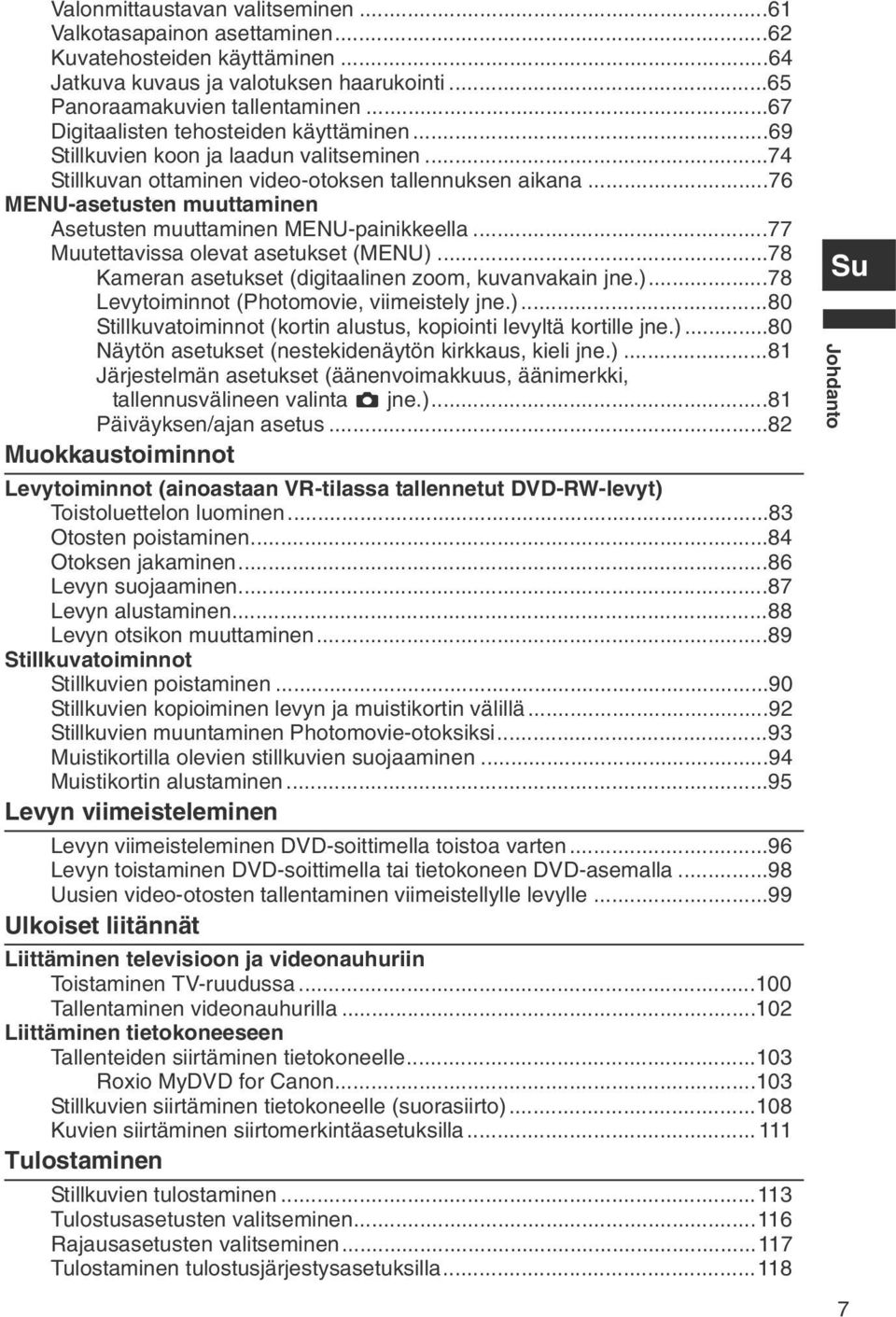 ..76 MENU-asetusten muuttaminen Asetusten muuttaminen MENU-painikkeella...77 Muutettavissa olevat asetukset (MENU)...78 Kameran asetukset (digitaalinen zoom, kuvanvakain jne.)...78 Levytoiminnot (Photomovie, viimeistely jne.