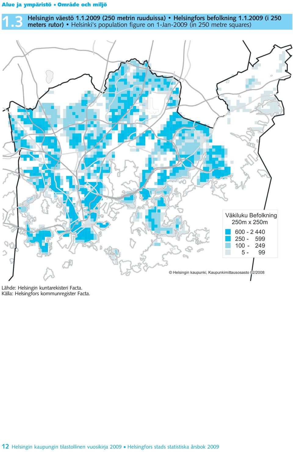 1.2009 (250 metrin ruuduissa) Helsingfors befolkning 1.1.2009 (i 250 meters rutor) Helsinki's population figure on