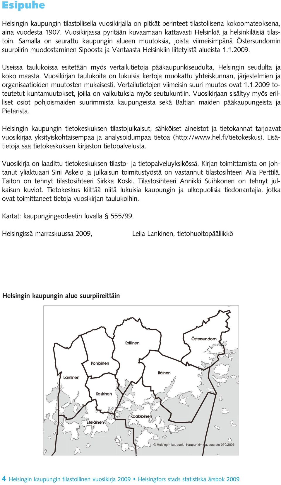 Samalla on seurattu kaupungin alueen muutoksia, joista viimeisimpänä Östersundomin suurpiirin muodostaminen Sipoosta ja Vantaasta Helsinkiin liitetyistä alueista 1.1.2009.