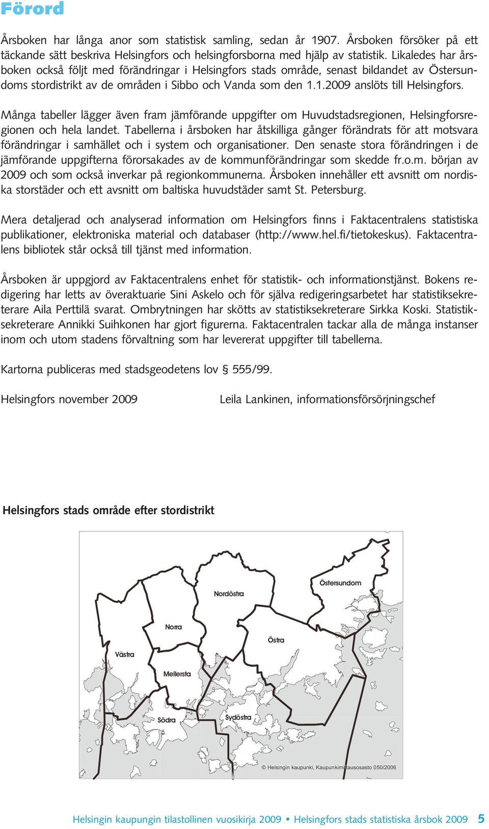 Många tabeller lägger även fram jämförande uppgifter om Huvudstadsregionen, Helsingforsregionen och hela landet.