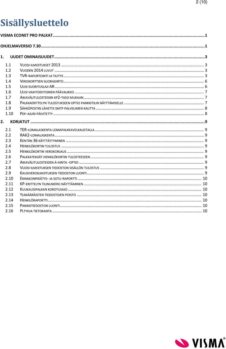 .. 8 1.10 PDF AJURI PÄIVITETTY... 8 2. KORJATUT... 9 2.1 TER LOMALASKENTA LOMAPALKKAVELKALISTALLA... 9 2.2 RAK2 LOMALASKENTA... 9 2.3 KENTÄN 36 KÄYTTÄYTYMINEN... 9 2.4 HENKILÖKORTIN TULOSTUS... 9 2.5 HENKILÖKORTIN VEROKORJAUS.