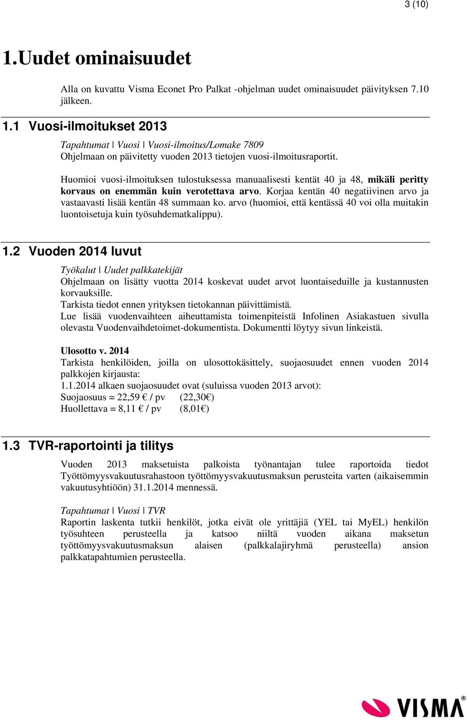 Korjaa kentän 40 negatiivinen arvo ja vastaavasti lisää kentän 48 summaan ko. arvo (huomioi, että kentässä 40 voi olla muitakin luontoisetuja kuin työsuhdematkalippu). 1.