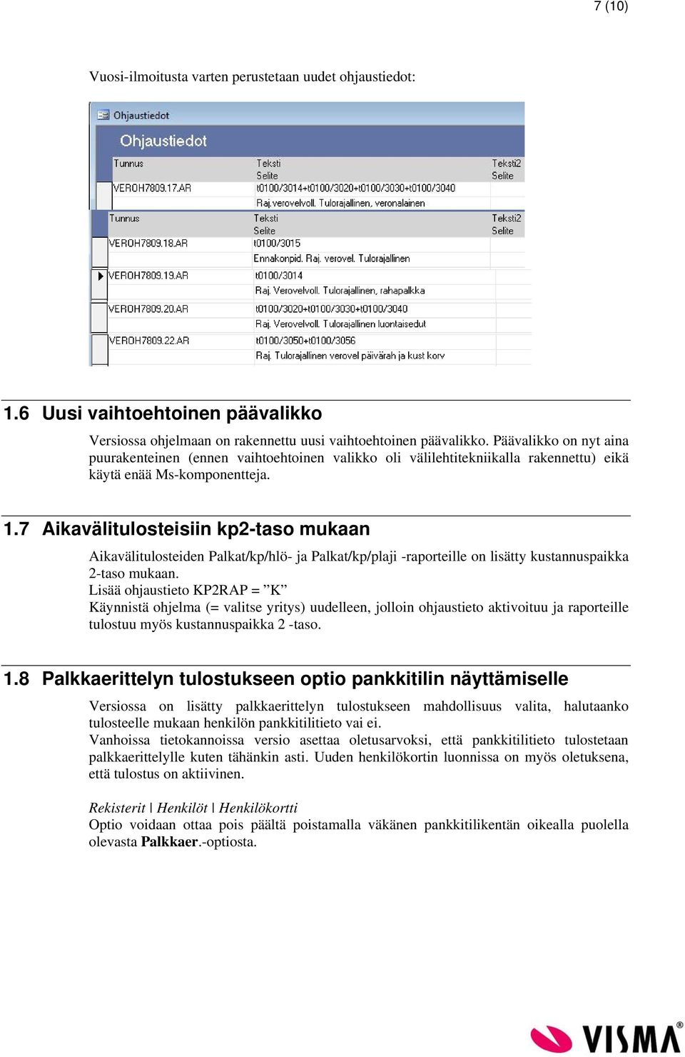 7 Aikavälitulosteisiin kp2-taso mukaan Aikavälitulosteiden Palkat/kp/hlö- ja Palkat/kp/plaji -raporteille on lisätty kustannuspaikka 2-taso mukaan.