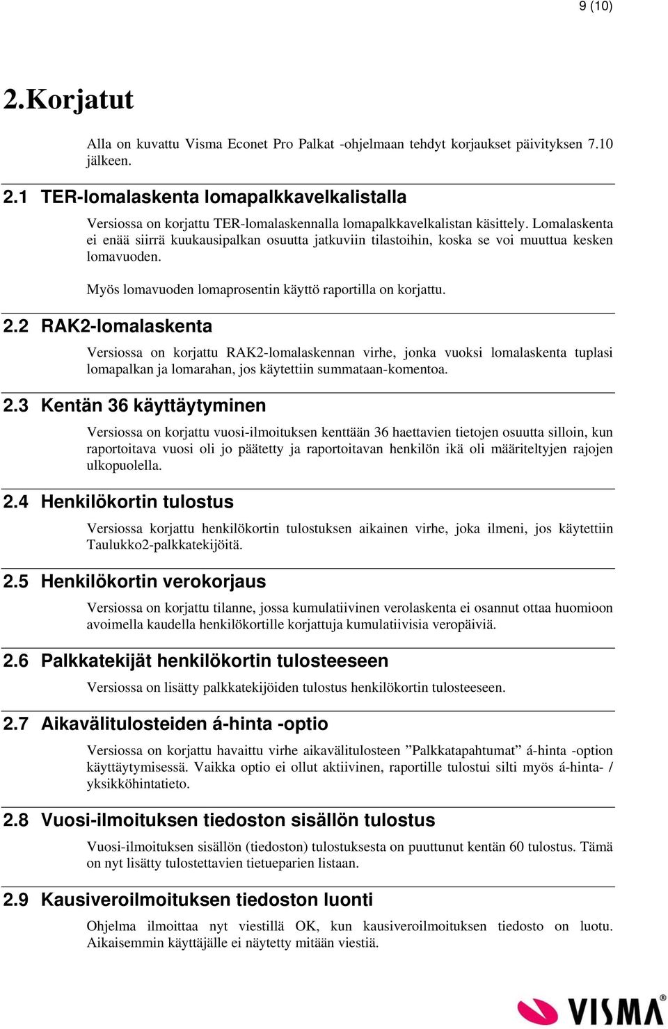 2 RAK2-lomalaskenta Versiossa on korjattu RAK2-lomalaskennan virhe, jonka vuoksi lomalaskenta tuplasi lomapalkan ja lomarahan, jos käytettiin summataan-komentoa. 2.