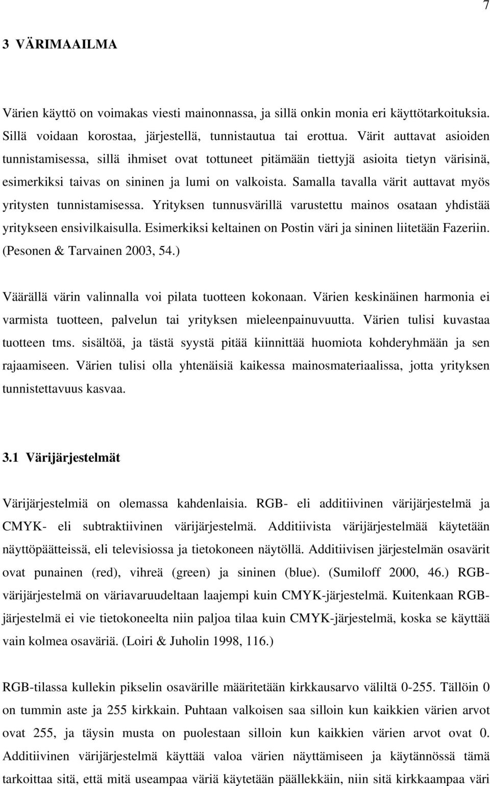 Samalla tavalla värit auttavat myös yritysten tunnistamisessa. Yrityksen tunnusvärillä varustettu mainos osataan yhdistää yritykseen ensivilkaisulla.