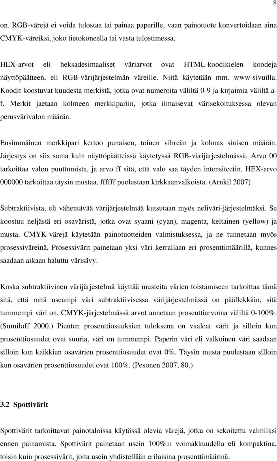 Koodit koostuvat kuudesta merkistä, jotka ovat numeroita väliltä 0-9 ja kirjaimia väliltä a- f. Merkit jaetaan kolmeen merkkipariin, jotka ilmaisevat värisekoituksessa olevan perusvärivalon määrän.