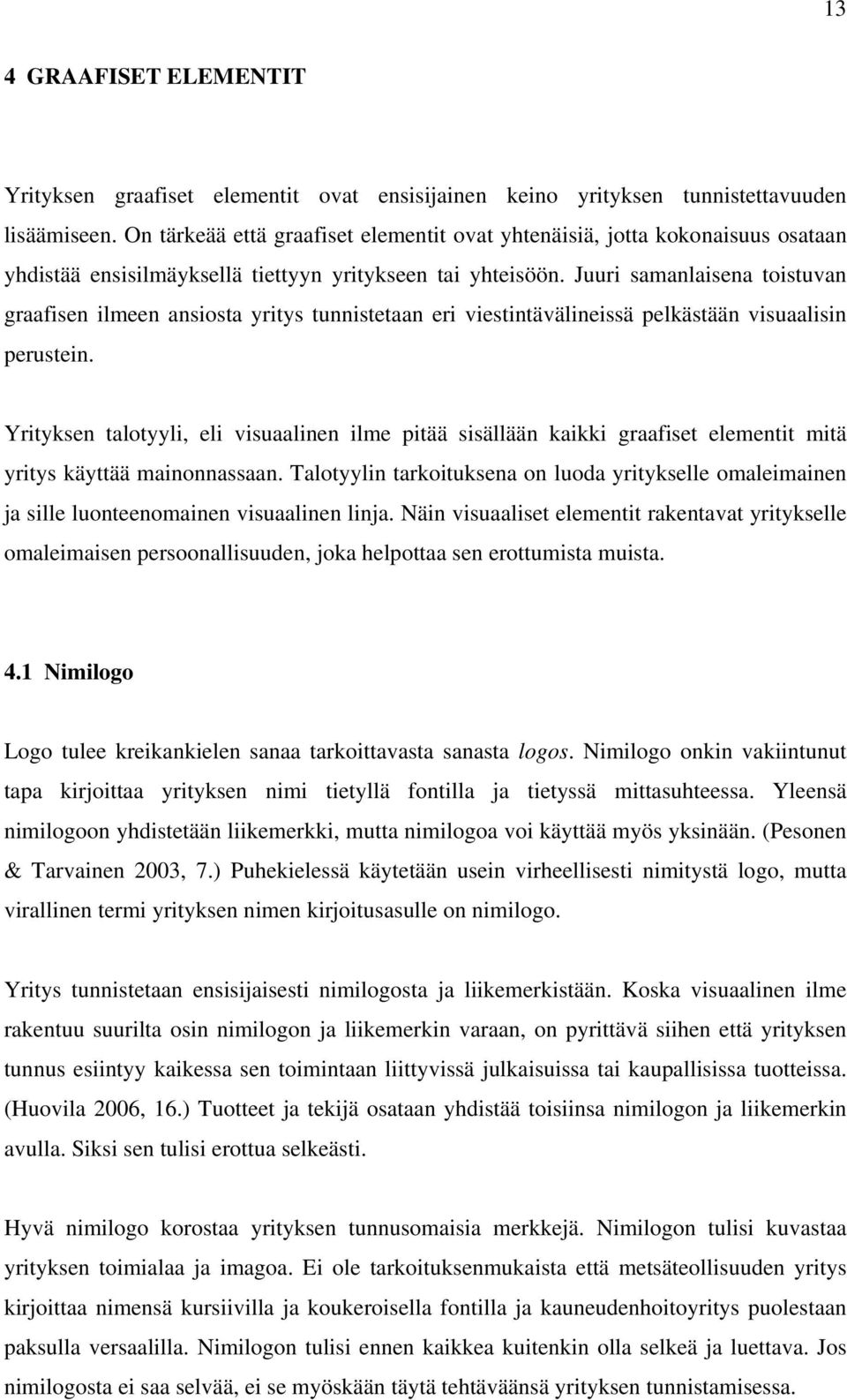 Juuri samanlaisena toistuvan graafisen ilmeen ansiosta yritys tunnistetaan eri viestintävälineissä pelkästään visuaalisin perustein.