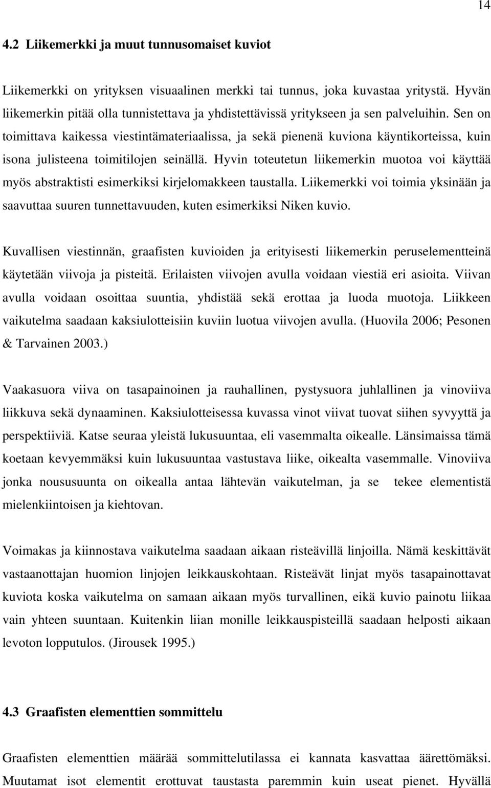 Sen on toimittava kaikessa viestintämateriaalissa, ja sekä pienenä kuviona käyntikorteissa, kuin isona julisteena toimitilojen seinällä.