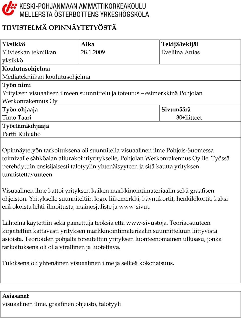 Timo Taari Työelämäohjaaja Pertti Riihiaho Sivumäärä 30+liitteet Opinnäytetyön tarkoituksena oli suunnitella visuaalinen ilme Pohjois Suomessa toimivalle sähköalan aliurakointiyritykselle, Pohjolan