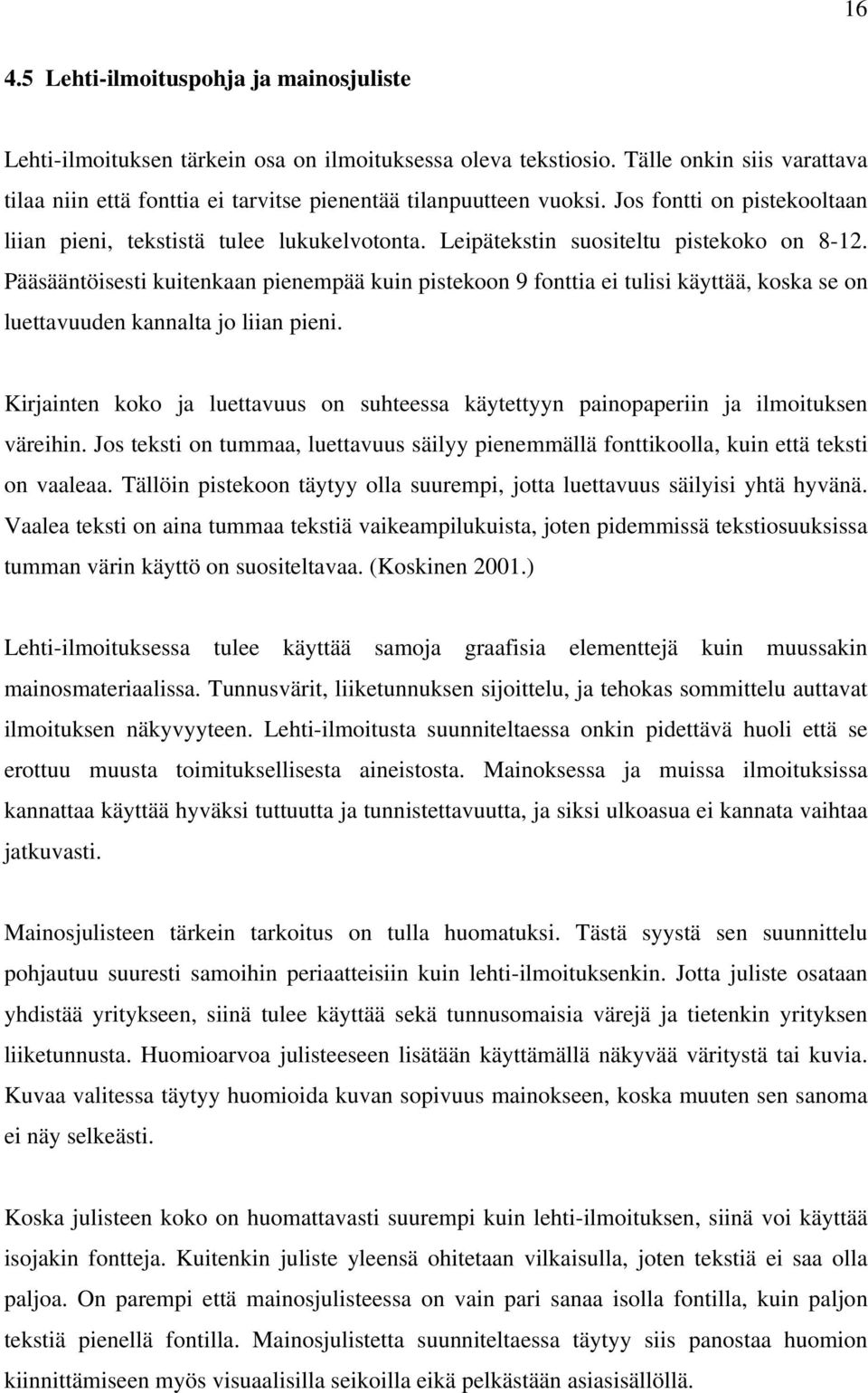 Leipätekstin suositeltu pistekoko on 8-12. Pääsääntöisesti kuitenkaan pienempää kuin pistekoon 9 fonttia ei tulisi käyttää, koska se on luettavuuden kannalta jo liian pieni.