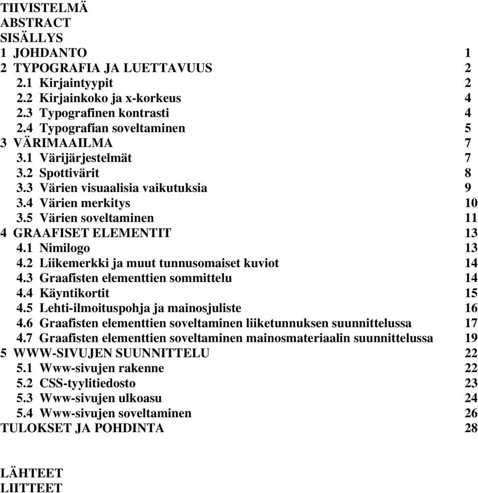 3 Graafisten elementtien sommittelu 4.4 Käyntikortit 4.5 Lehti-ilmoituspohja ja mainosjuliste 4.6 Graafisten elementtien soveltaminen liiketunnuksen suunnittelussa 4.