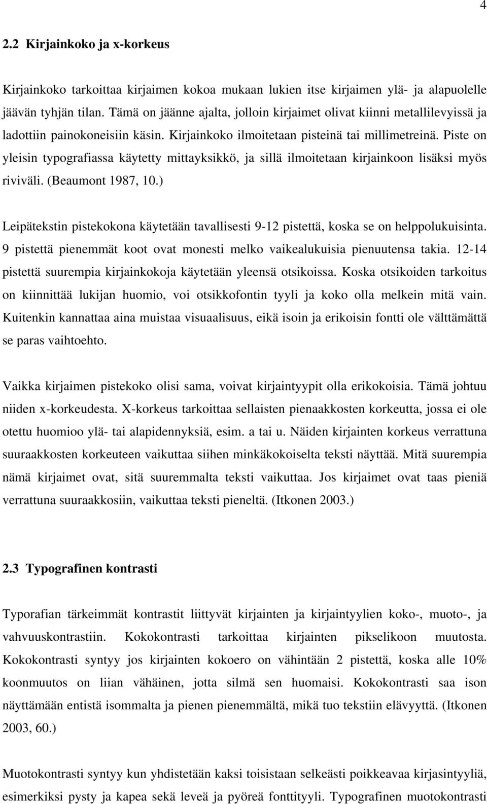 Piste on yleisin typografiassa käytetty mittayksikkö, ja sillä ilmoitetaan kirjainkoon lisäksi myös riviväli. (Beaumont 1987, 10.