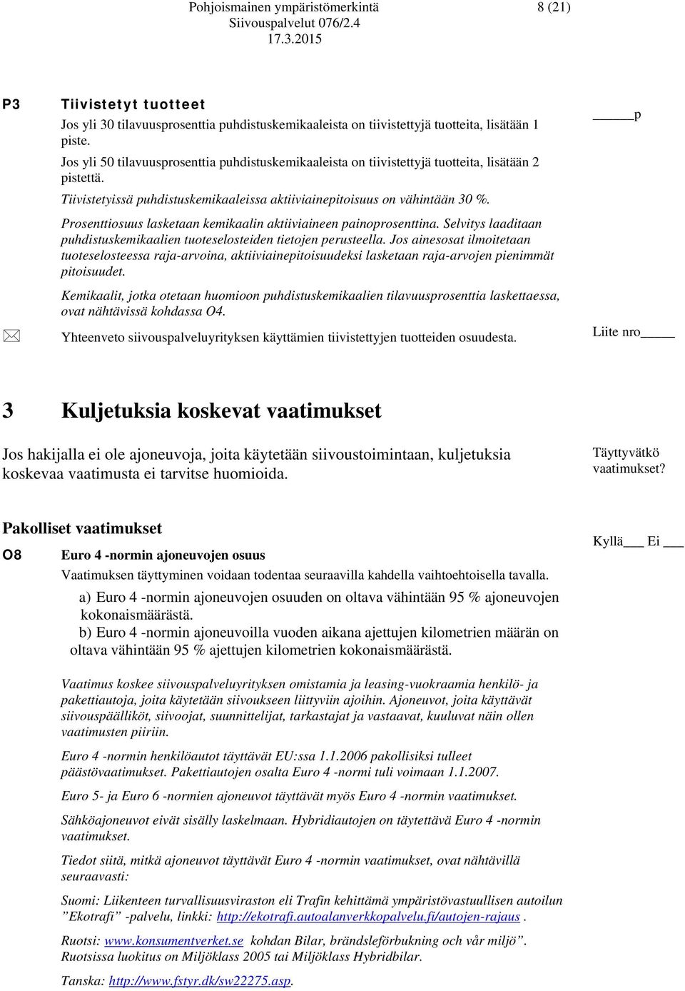 Prosenttiosuus lasketaan kemikaalin aktiiviaineen painoprosenttina. Selvitys laaditaan puhdistuskemikaalien tuoteselosteiden tietojen perusteella.