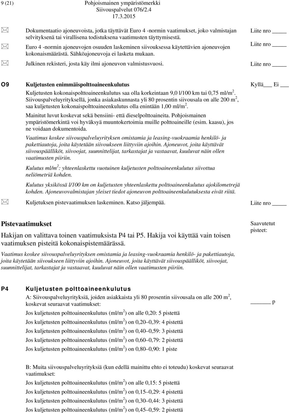 O9 Kuljetusten enimmäispolttoaineenkulutus Kuljetusten kokonaispolttoaineenkulutus saa olla korkeintaan 9,0 l/100 km tai 0,75 ml/m 2.