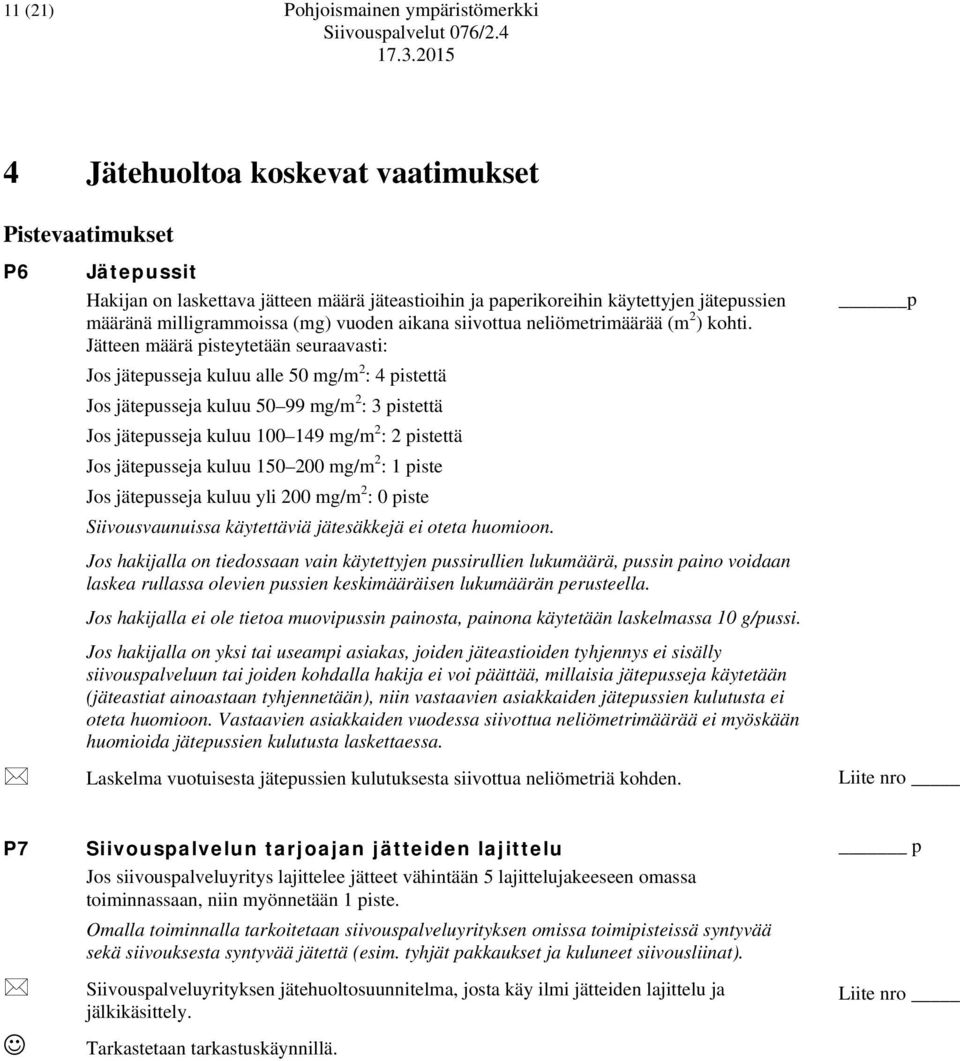 Jätteen määrä pisteytetään seuraavasti: Jos jätepusseja kuluu alle 50 mg/m 2 : 4 pistettä Jos jätepusseja kuluu 50 99 mg/m 2 : 3 pistettä Jos jätepusseja kuluu 100 149 mg/m 2 : 2 pistettä Jos