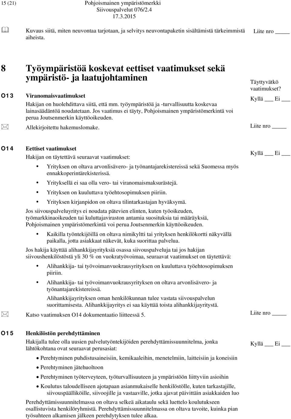 työympäristöä ja -turvallisuutta koskevaa lainasäädäntöä noudatetaan. Jos vaatimus ei täyty, Pohjoismainen ympäristömerkintä voi perua Joutsenmerkin käyttöoikeuden. Allekirjoitettu hakemuslomake.