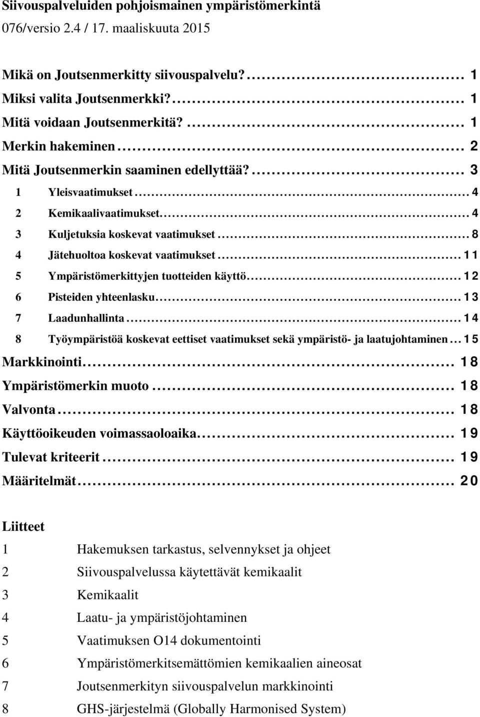 .. 11 5 Ympäristömerkittyjen tuotteiden käyttö... 12 6 Pisteiden yhteenlasku... 13 7 Laadunhallinta... 14 8 Työympäristöä koskevat eettiset vaatimukset sekä ympäristö- ja laatujohtaminen.