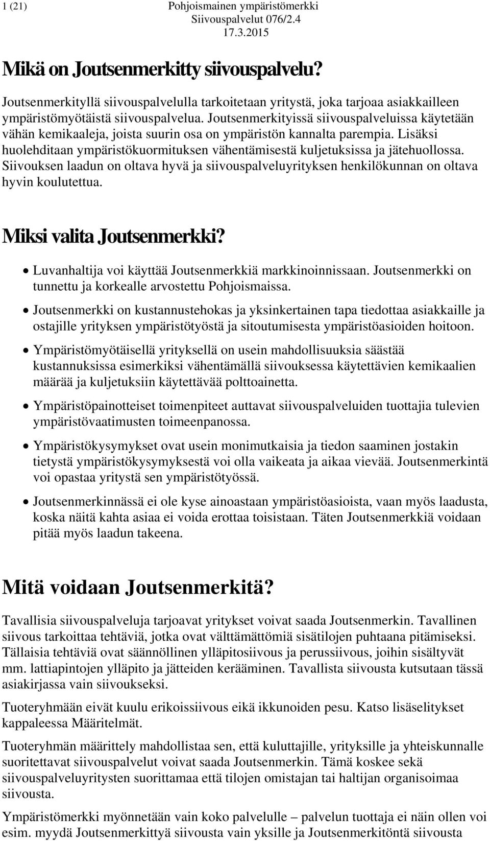 Lisäksi huolehditaan ympäristökuormituksen vähentämisestä kuljetuksissa ja jätehuollossa. Siivouksen laadun on oltava hyvä ja siivouspalveluyrityksen henkilökunnan on oltava hyvin koulutettua.