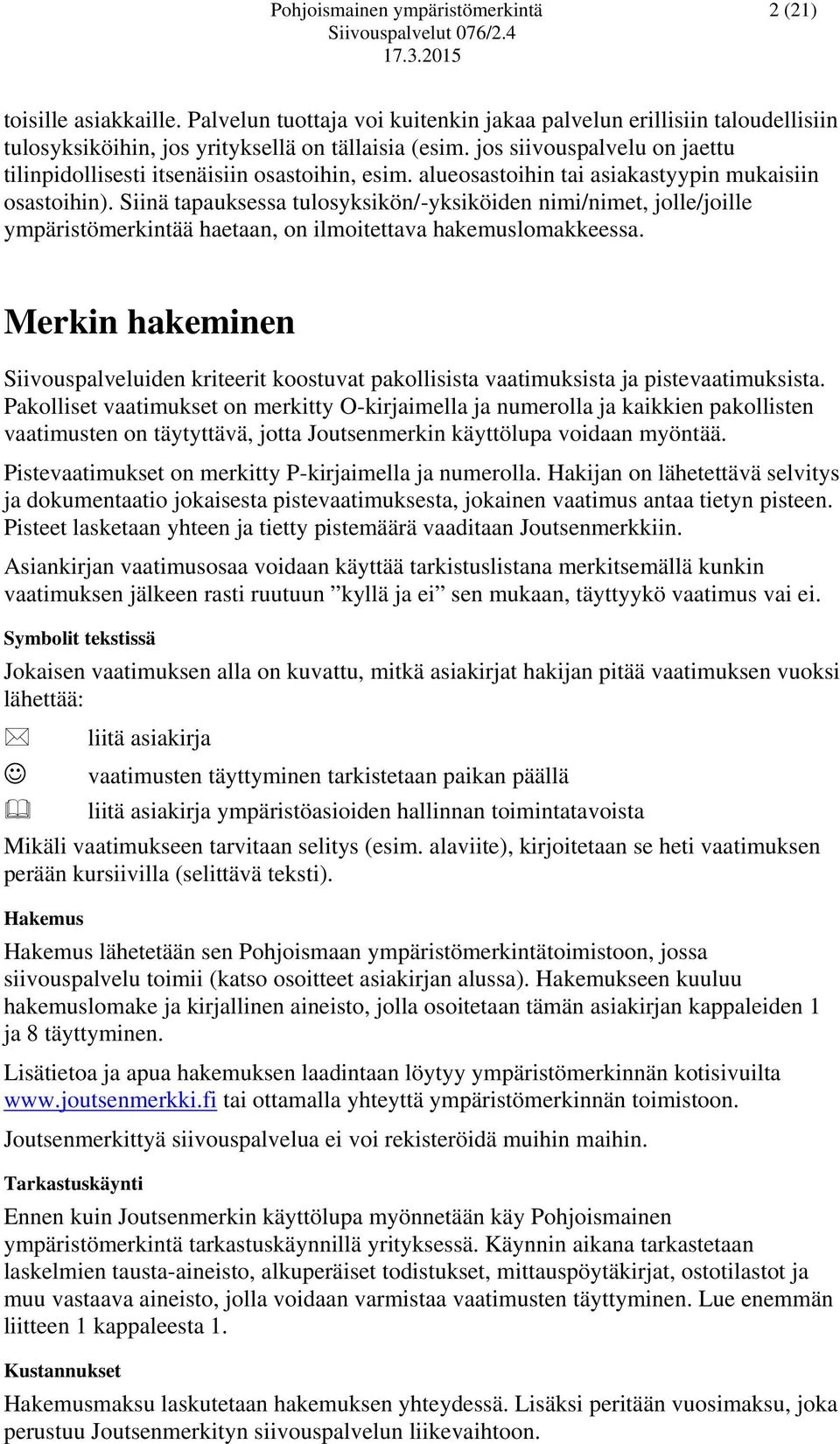 Siinä tapauksessa tulosyksikön/-yksiköiden nimi/nimet, jolle/joille ympäristömerkintää haetaan, on ilmoitettava hakemuslomakkeessa.