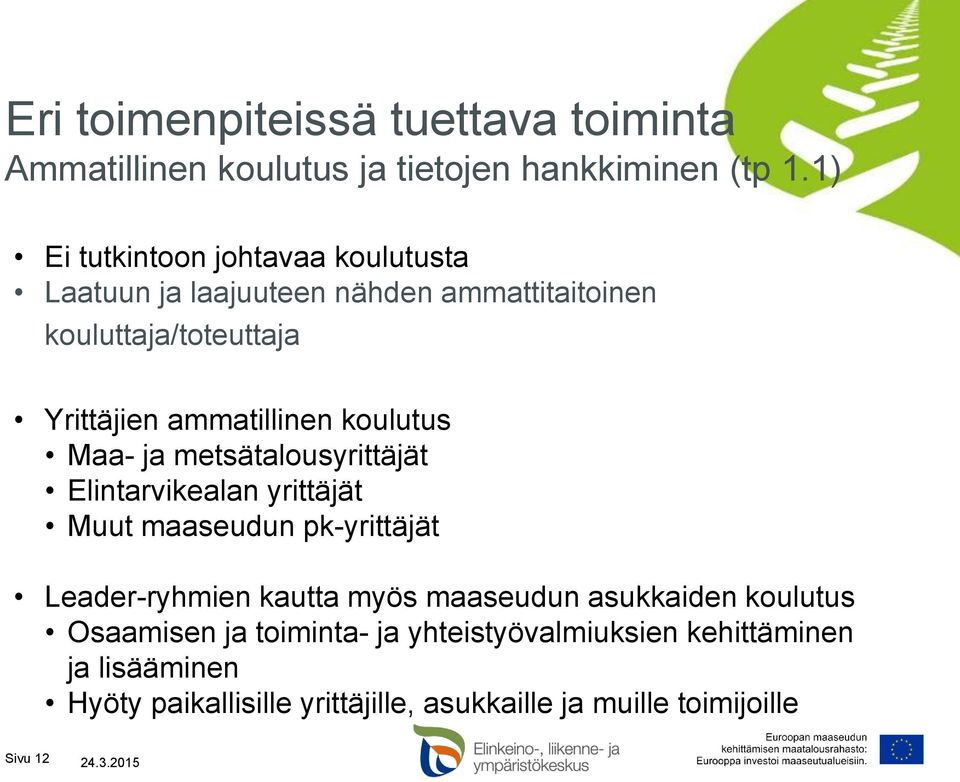 koulutus Maa- ja metsätalousyrittäjät Elintarvikealan yrittäjät Muut maaseudun pk-yrittäjät Leader-ryhmien kautta myös maaseudun