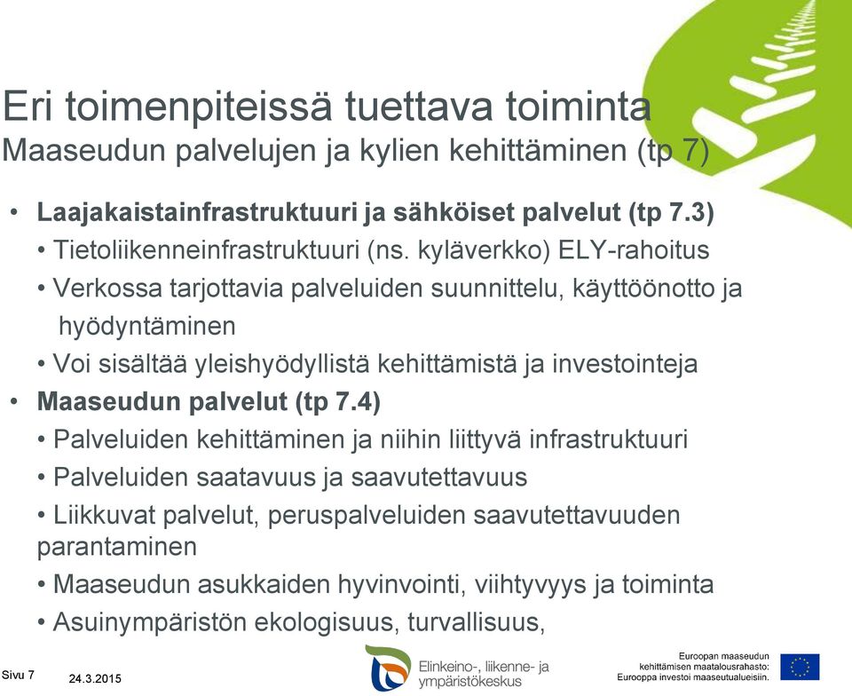 kyläverkko) ELY-rahoitus Verkossa tarjottavia palveluiden suunnittelu, käyttöönotto ja hyödyntäminen Voi sisältää yleishyödyllistä kehittämistä ja investointeja