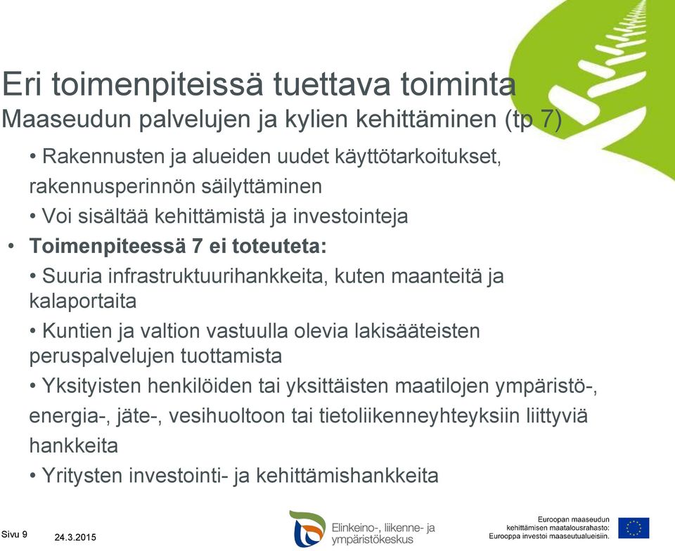 maanteitä ja kalaportaita Kuntien ja valtion vastuulla olevia lakisääteisten peruspalvelujen tuottamista Yksityisten henkilöiden tai yksittäisten