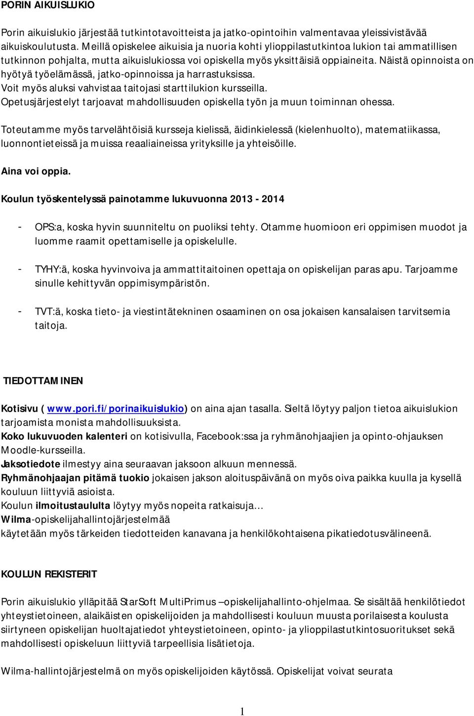 Näistä opinnoista on hyötyä työelämässä, jatko-opinnoissa ja harrastuksissa. Voit myös aluksi vahvistaa taitojasi starttilukion kursseilla.