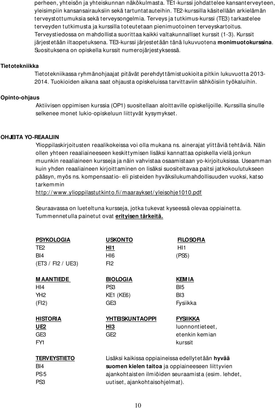 Terveys ja tutkimus-kurssi (TE3) tarkastelee terveyden tutkimusta ja kurssilla toteutetaan pienimuotoinen terveyskartoitus.