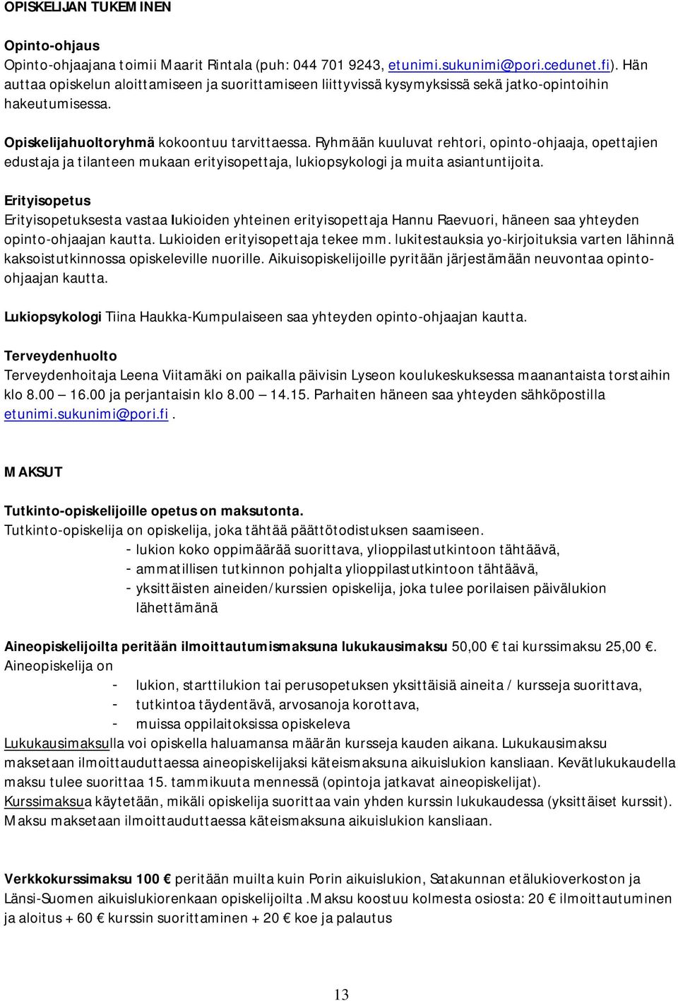 Ryhmään kuuluvat rehtori, opinto-ohjaaja, opettajien edustaja ja tilanteen mukaan erityisopettaja, lukiopsykologi ja muita asiantuntijoita.