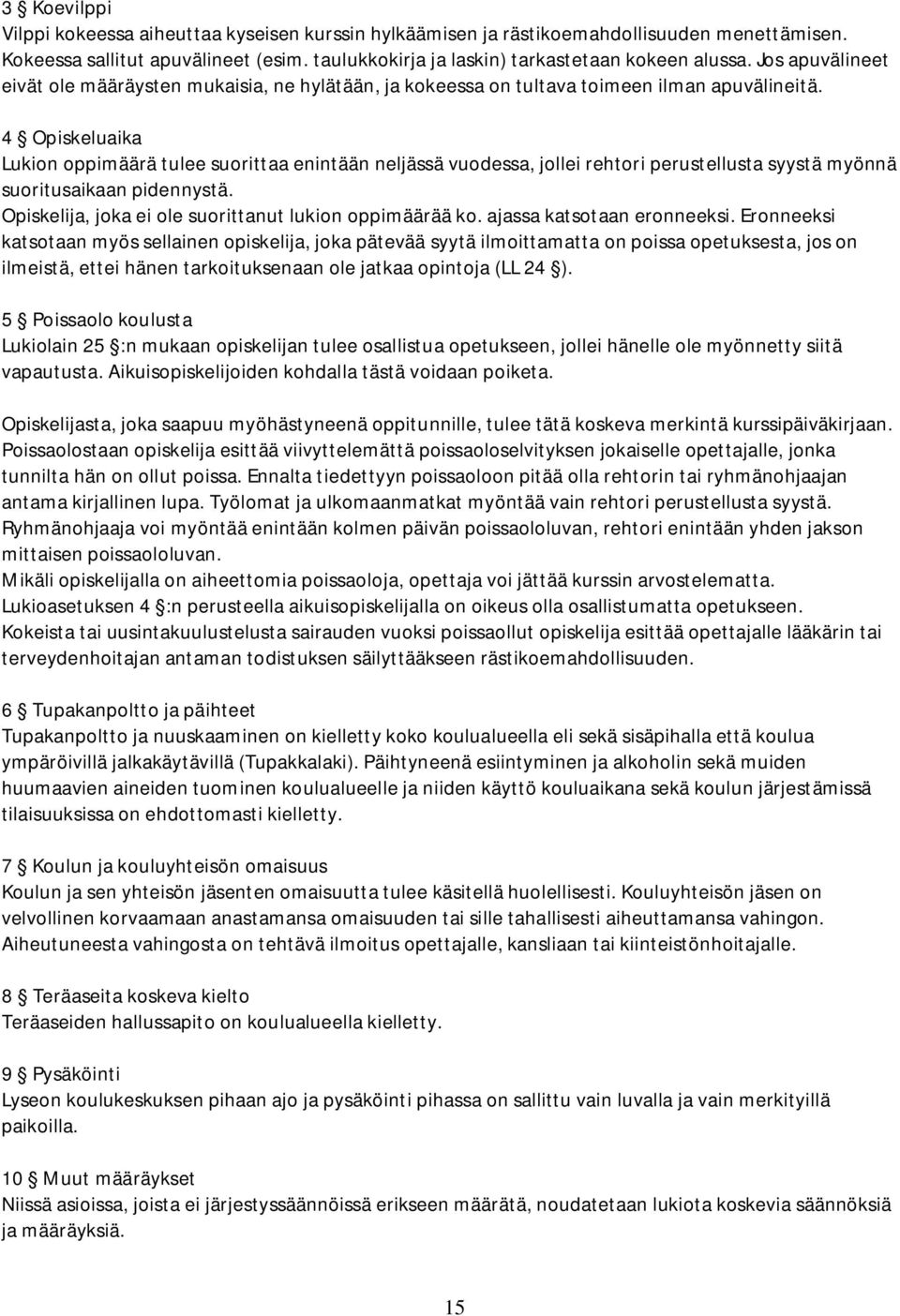 4 Opiskeluaika Lukion oppimäärä tulee suorittaa enintään neljässä vuodessa, jollei rehtori perustellusta syystä myönnä suoritusaikaan pidennystä.