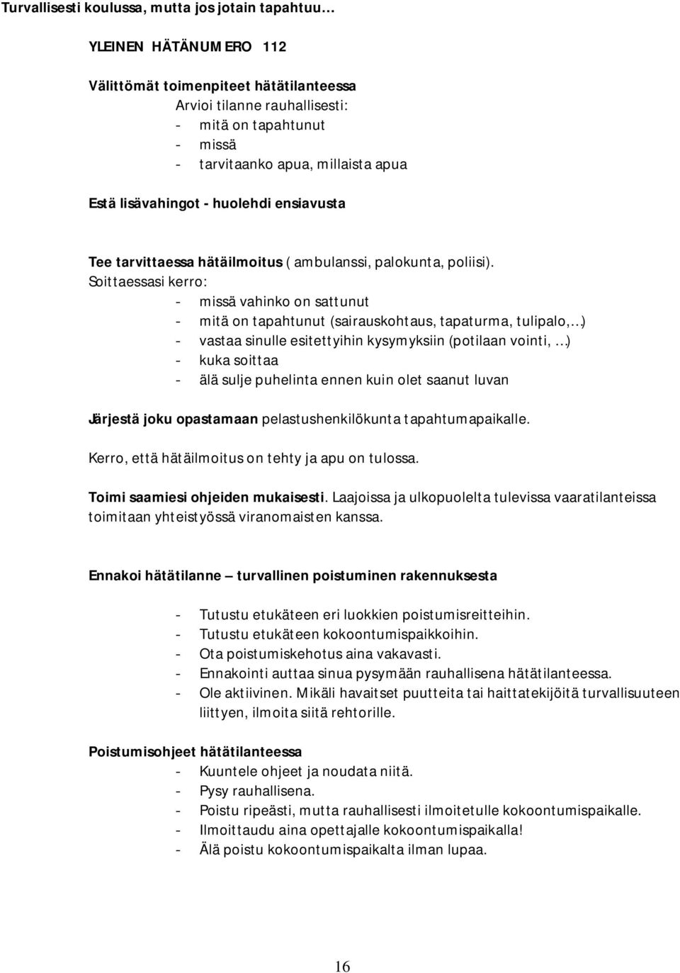 Soittaessasi kerro: - missä vahinko on sattunut - mitä on tapahtunut (sairauskohtaus, tapaturma, tulipalo, ) - vastaa sinulle esitettyihin kysymyksiin (potilaan vointi, ) - kuka soittaa - älä sulje