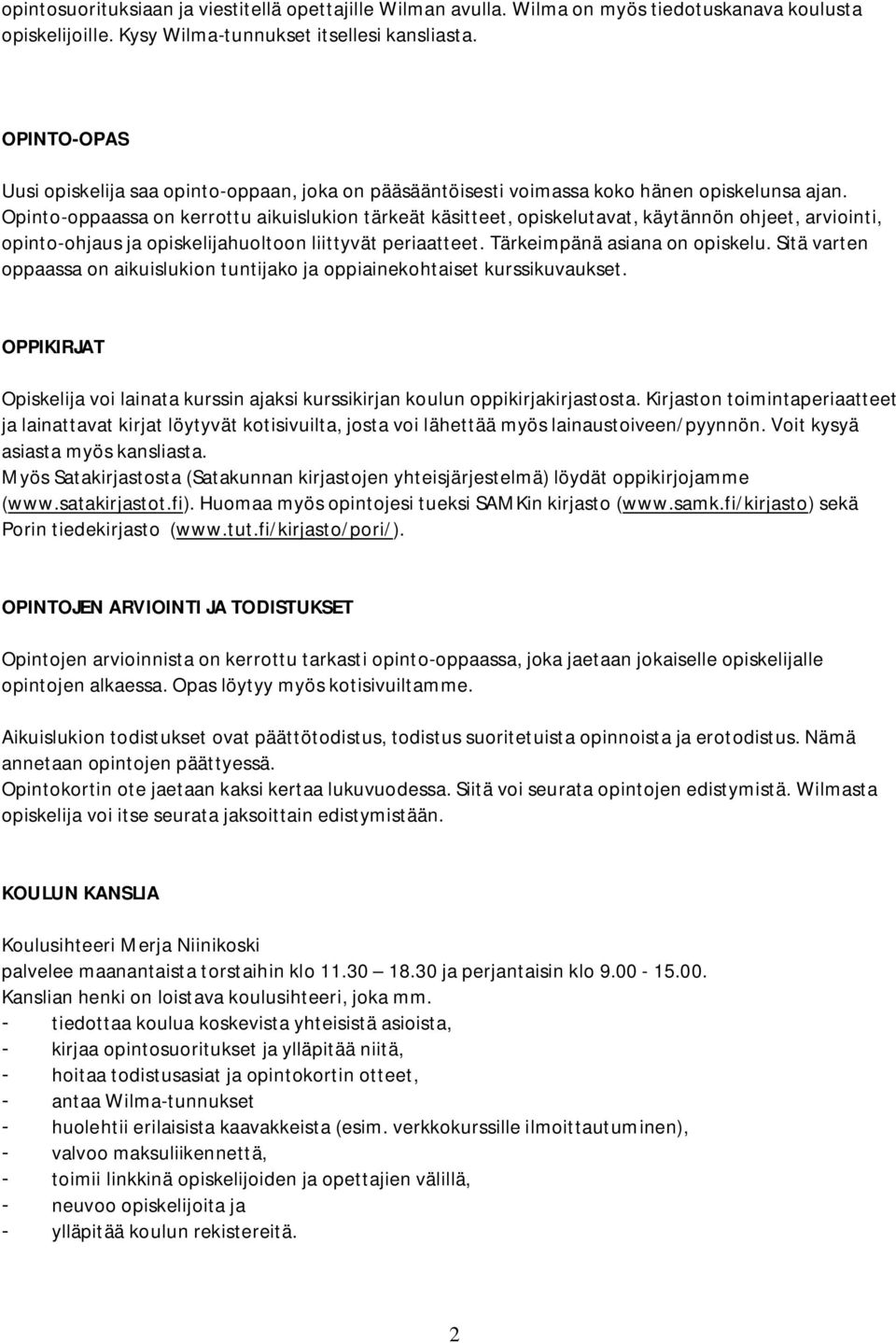 Opinto-oppaassa on kerrottu aikuislukion tärkeät käsitteet, opiskelutavat, käytännön ohjeet, arviointi, opinto-ohjaus ja opiskelijahuoltoon liittyvät periaatteet. Tärkeimpänä asiana on opiskelu.