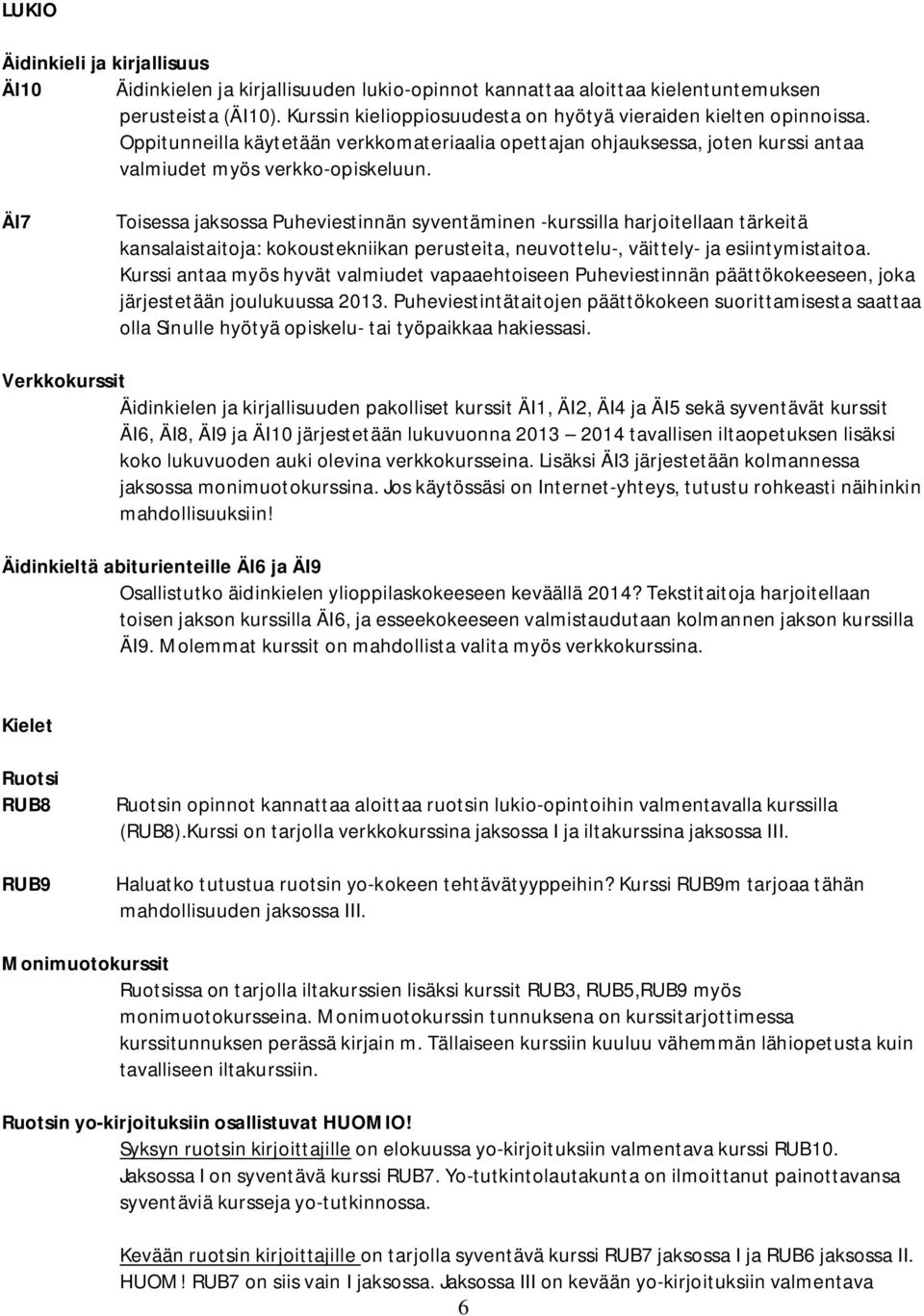 ÄI7 Toisessa jaksossa Puheviestinnän syventäminen -kurssilla harjoitellaan tärkeitä kansalaistaitoja: kokoustekniikan perusteita, neuvottelu-, väittely- ja esiintymistaitoa.
