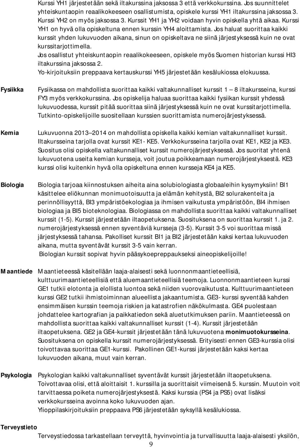 Jos haluat suorittaa kaikki kurssit yhden lukuvuoden aikana, sinun on opiskeltava ne siinä järjestyksessä kuin ne ovat kurssitarjottimella.