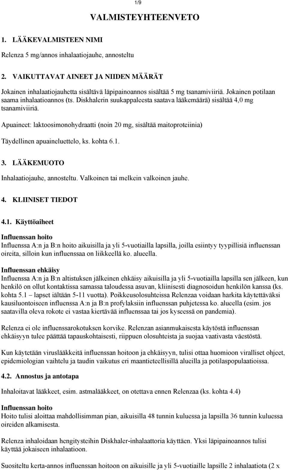 Diskhalerin suukappaleesta saatava lääkemäärä) sisältää 4,0 mg tsanamiviiriä. Apuaineet: laktoosimonohydraatti (noin 20 mg, sisältää maitoproteiinia) Täydellinen apuaineluettelo, ks. kohta 6.1. 3.