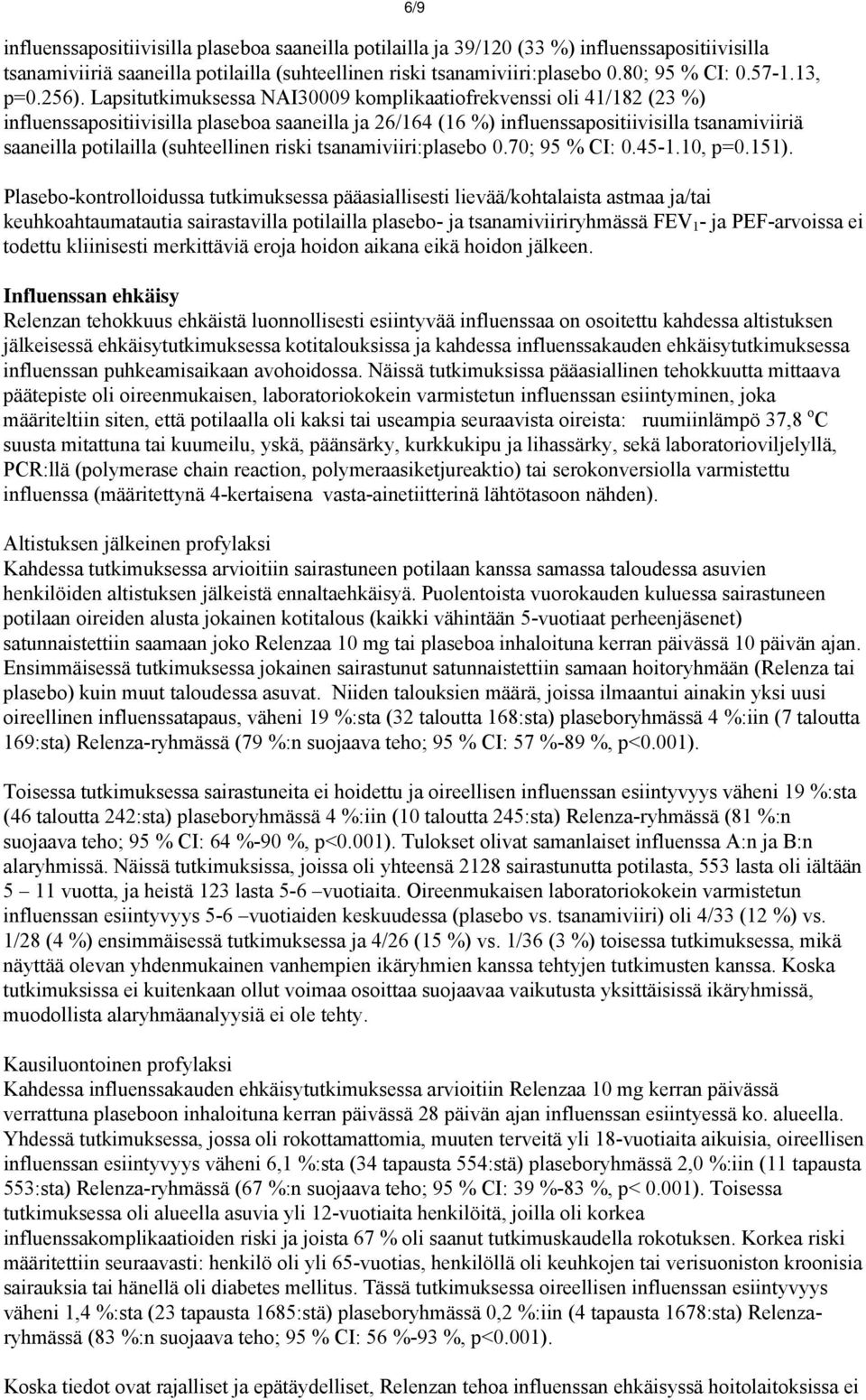 Lapsitutkimuksessa NAI30009 komplikaatiofrekvenssi oli 41/182 (23 %) influenssapositiivisilla plaseboa saaneilla ja 26/164 (16 %) influenssapositiivisilla tsanamiviiriä saaneilla potilailla