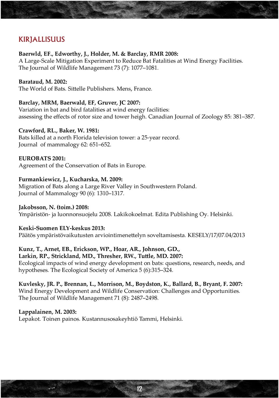 Barclay, MRM, Baerwald, EF, Gruver, JC 2007: Variation in bat and bird fatalities at wind energy facilities: assessing the effects of rotor size and tower heigh.