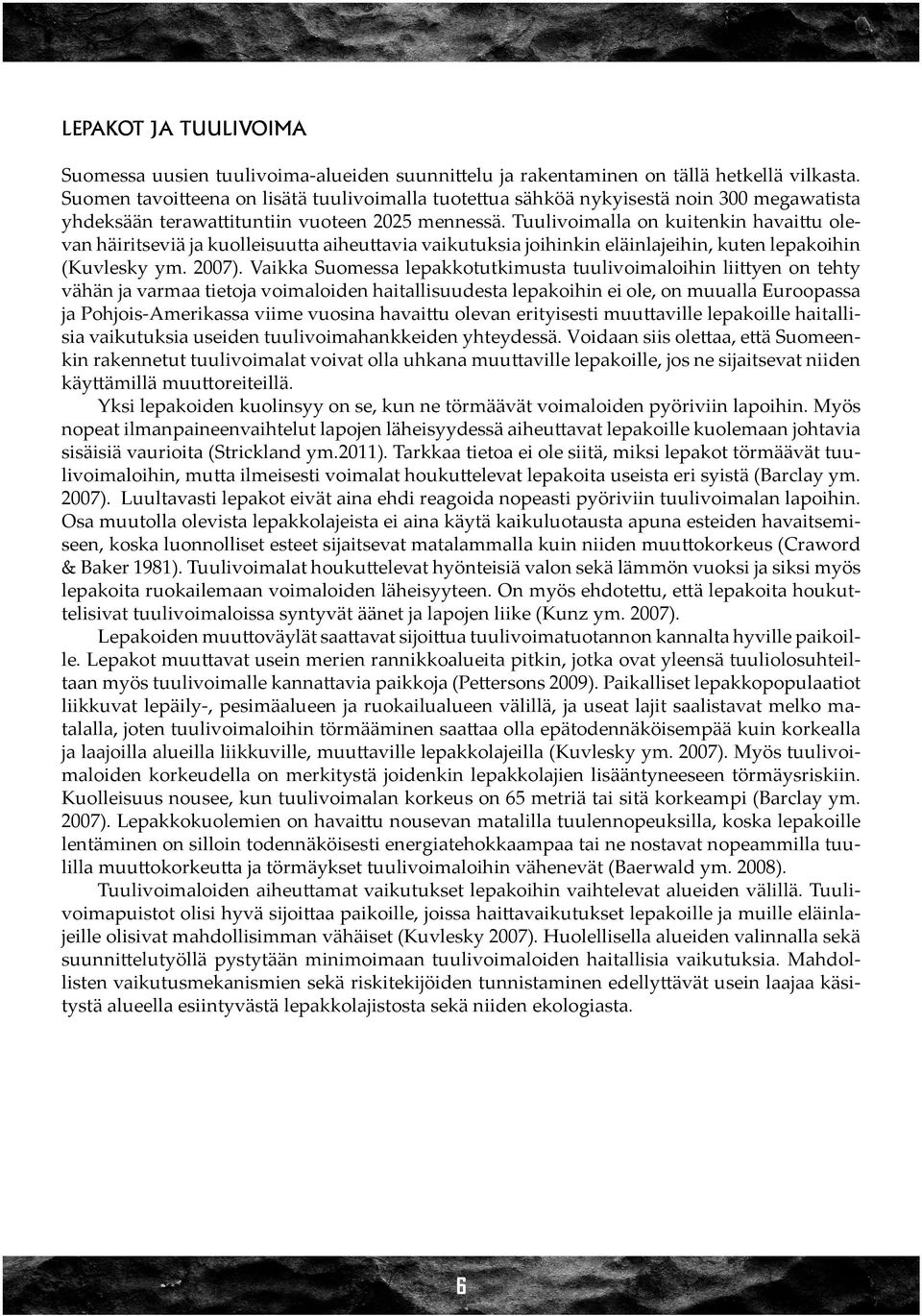 Tuulivoimalla on kuitenkin havaittu olevan häiritseviä ja kuolleisuutta aiheuttavia vaikutuksia joihinkin eläinlajeihin, kuten lepakoihin (Kuvlesky ym. 2007).