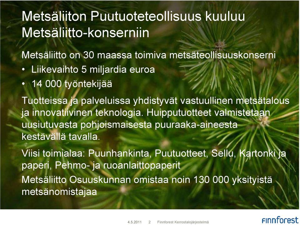Huipputuotteet valmistetaan uusiutuvasta pohjoismaisesta puuraaka-aineesta kestävällä tavalla.
